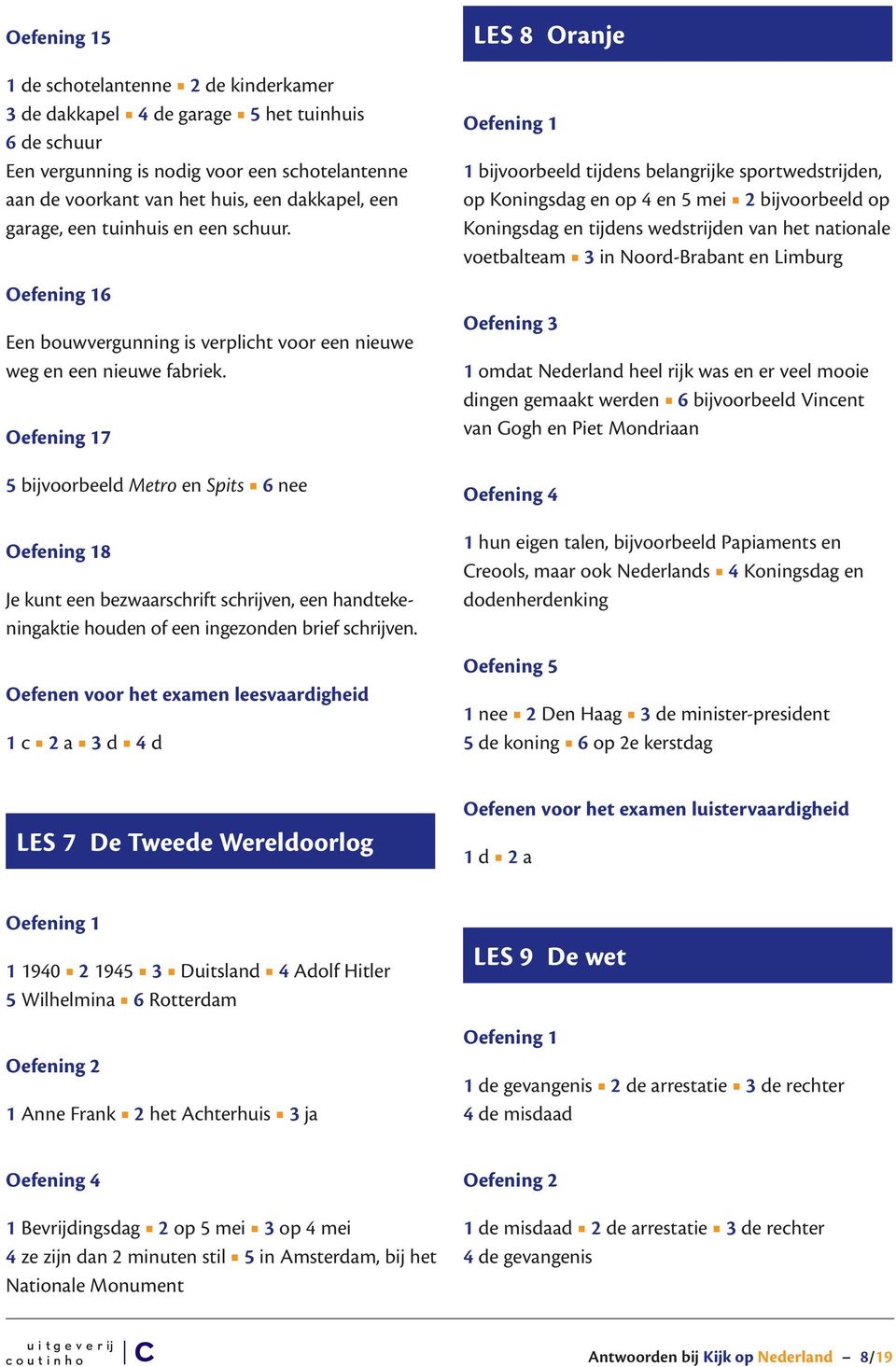 7 5 bijvoorbeeld Metro en Spits 6 nee 8 Je kunt een bezwaarschrift schrijven, een hand tekeningaktie houden of een ingezonden brief schrijven.