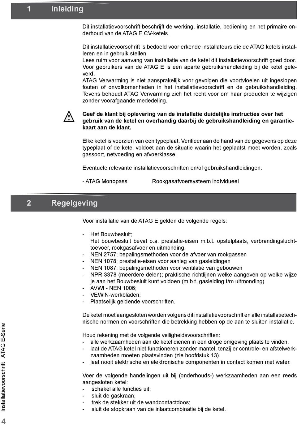 Lees ruim voor aanvang van installatie van de ketel dit installatievoorschrift goed door. Voor gebruikers van de ATAG E is een aparte gebruikshandleiding bij de ketel geleverd.