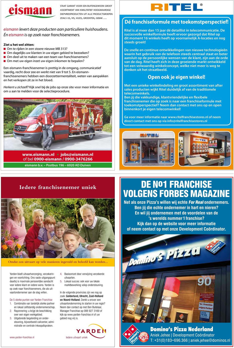 Om deel uit te maken van een team van franchisenemers? Om met uw eigen inzet uw eigen inkomen te bepalen?