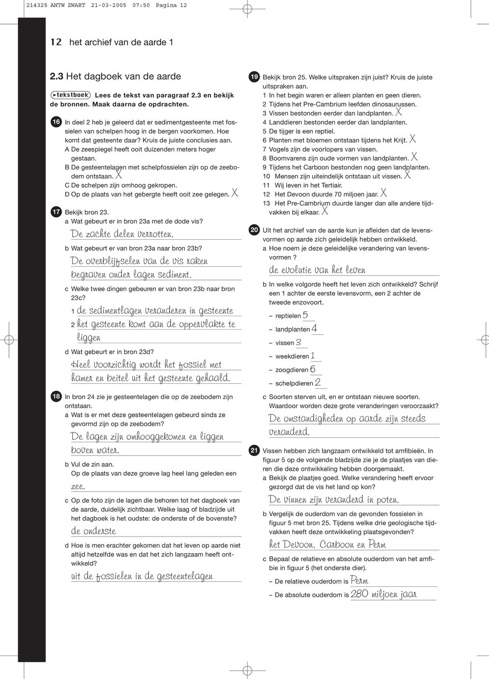 ADe zeespiegel heeft ooit duizenden meters hoger gestaan. B De gesteentelagen met schelpfossielen zijn op de zeebodem ontstaan. X C De schelpen zijn omhoog gekropen.