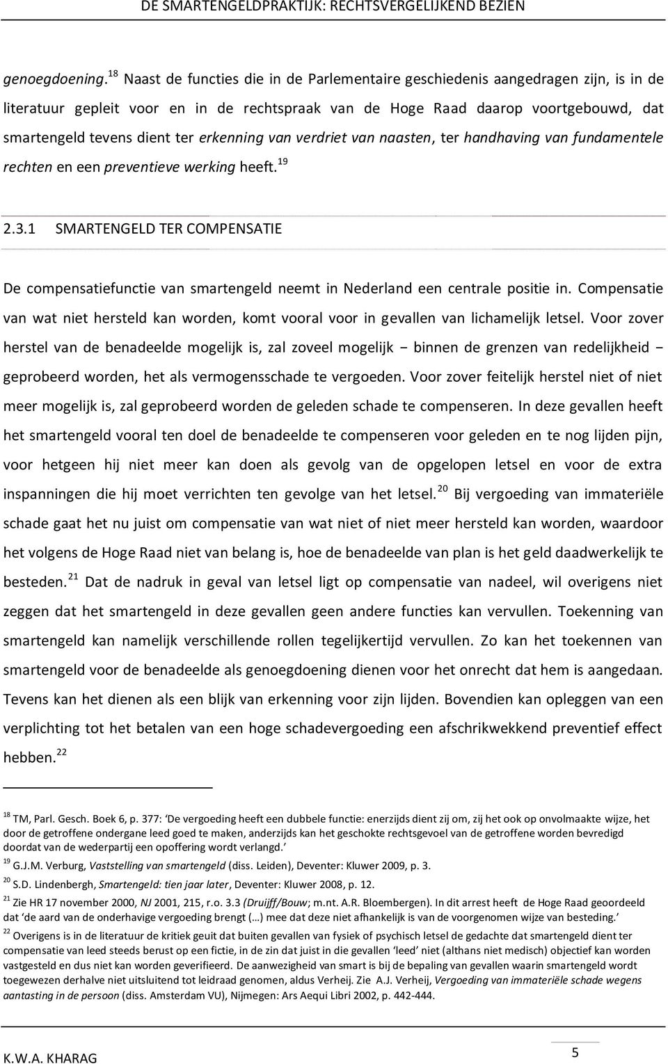 ter erkenning van verdriet van naasten, ter handhaving van fundamentele rechten en een preventieve werking heeft. 19 2.3.