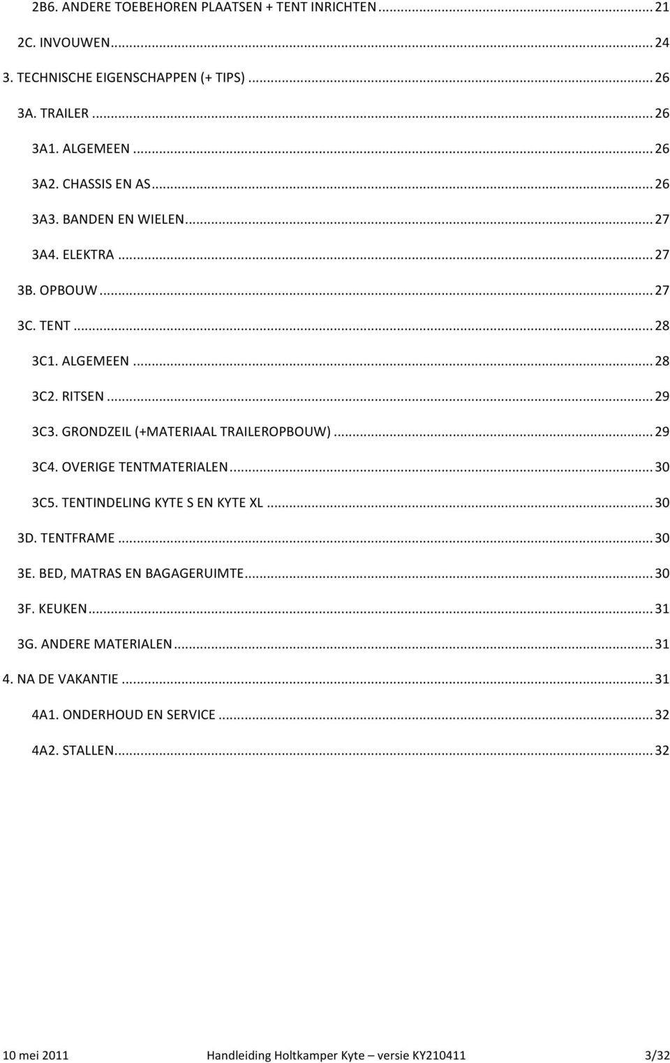 GRONDZEIL (+MATERIAAL TRAILEROPBOUW)... 29 3C4. OVERIGE TENTMATERIALEN... 30 3C5. TENTINDELING KYTE S EN KYTE XL... 30 3D. TENTFRAME... 30 3E.