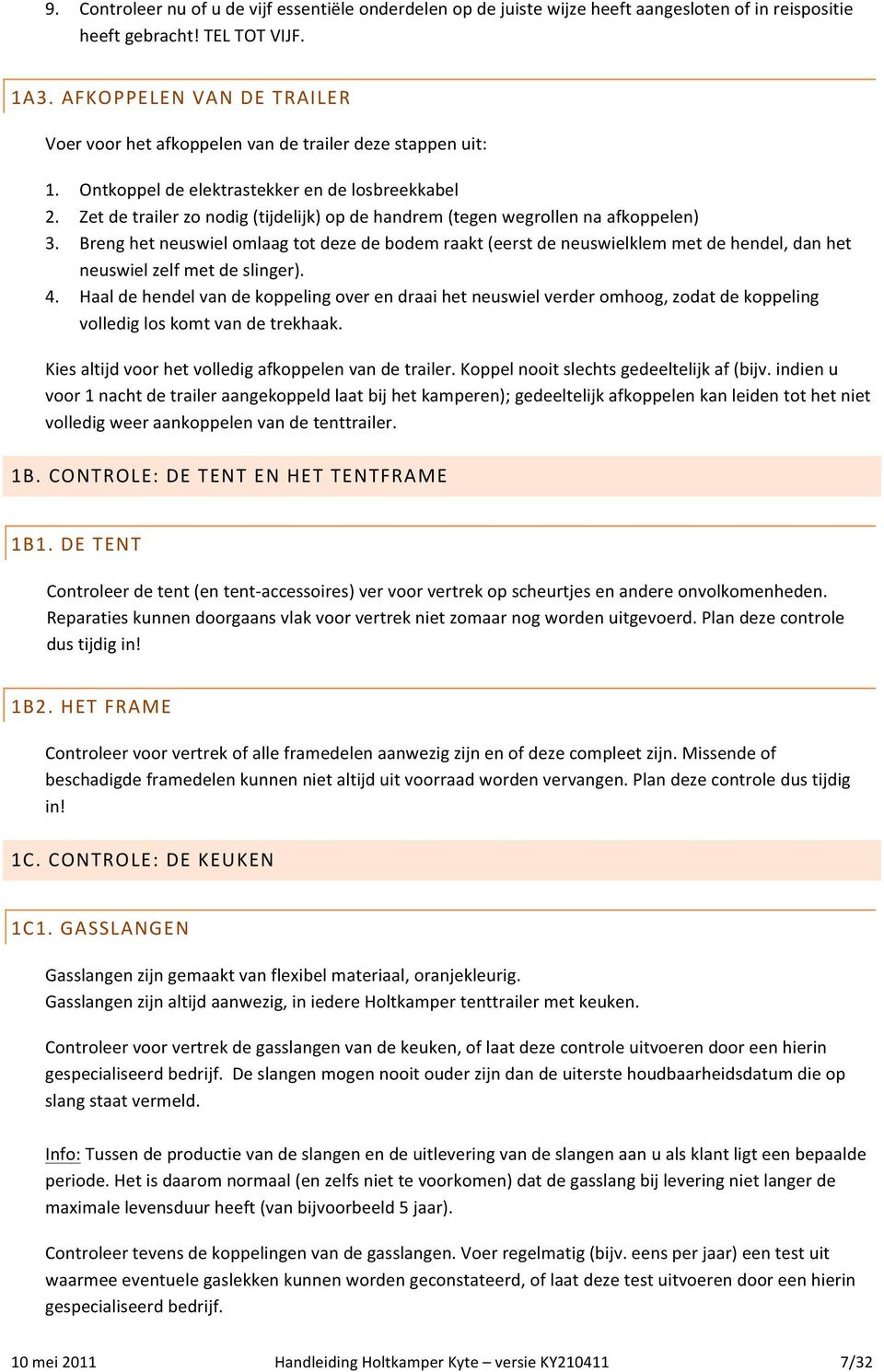 Zet de trailer zo nodig (tijdelijk) op de handrem (tegen wegrollen na afkoppelen) 3.