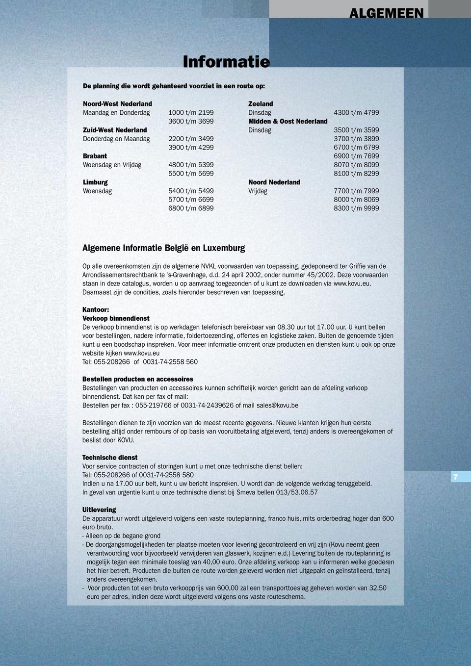 3500 t/m 3599 3700 t/m 3899 6700 t/m 6799 6900 t/m 7699 8070 t/m 8099 8100 t/m 8299 Noord Nederland Vrijdag 7700 t/m 7999 8000 t/m 8069 8300 t/m 9999 Algemene Informatie België en Luxemburg Op alle