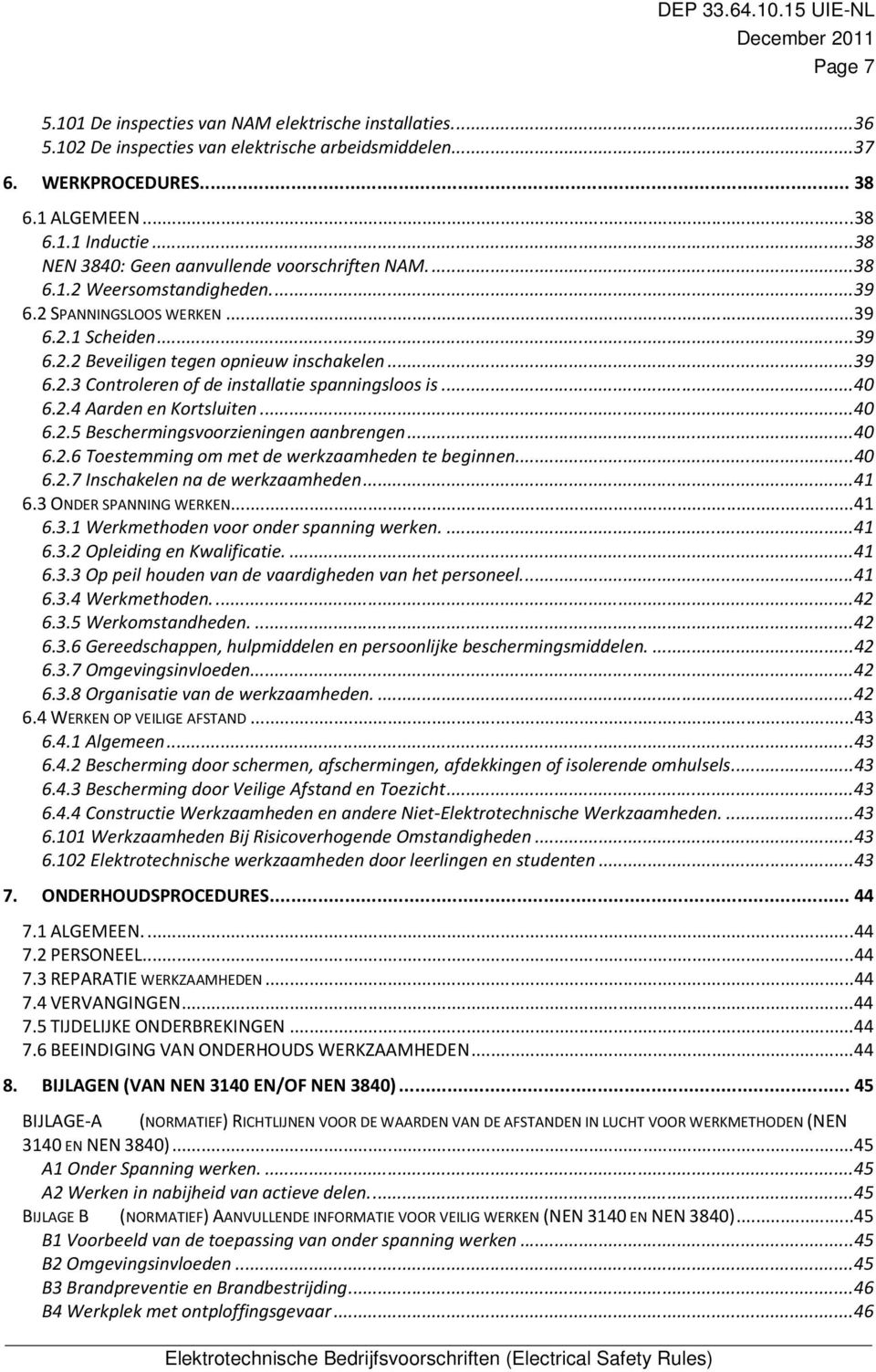 .. 40 6.2.4 Aarden en Kortsluiten... 40 6.2.5 Beschermingsvoorzieningen aanbrengen... 40 6.2.6 Toestemming om met de werkzaamheden te beginnen... 40 6.2.7 Inschakelen na de werkzaamheden... 41 6.