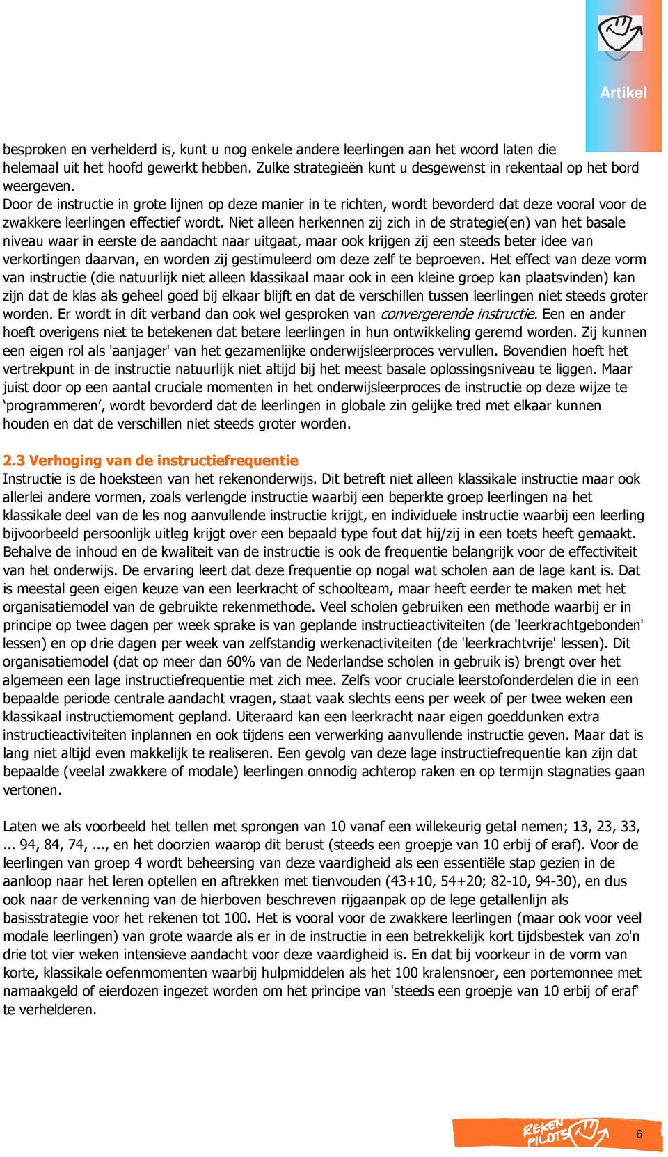 Niet alleen herkennen zij zich in de strategie(en) van het basale niveau waar in eerste de aandacht naar uitgaat, maar ook krijgen zij een steeds beter idee van verkortingen daarvan, en worden zij