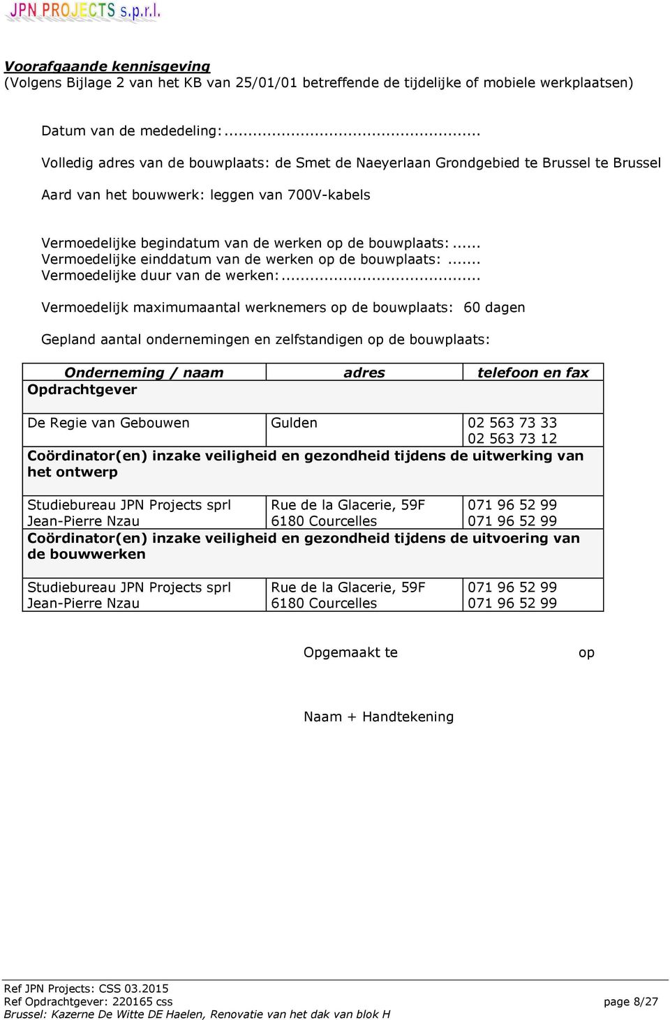 .. Vermoedelijke einddatum van de werken op de bouwplaats:... Vermoedelijke duur van de werken:.