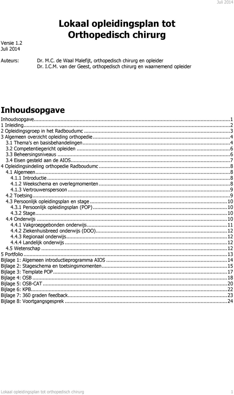 3 Beheersingsniveaus... 6 3.4 Eisen gesteld aan de AIOS... 7 4 Opleidingsindeling orthopedie Radboudumc... 8 4.1 Algemeen... 8 4.1.1 Introductie... 8 4.1.2 Weekschema en overlegmomenten... 8 4.1.3 Vertrouwenspersoon.