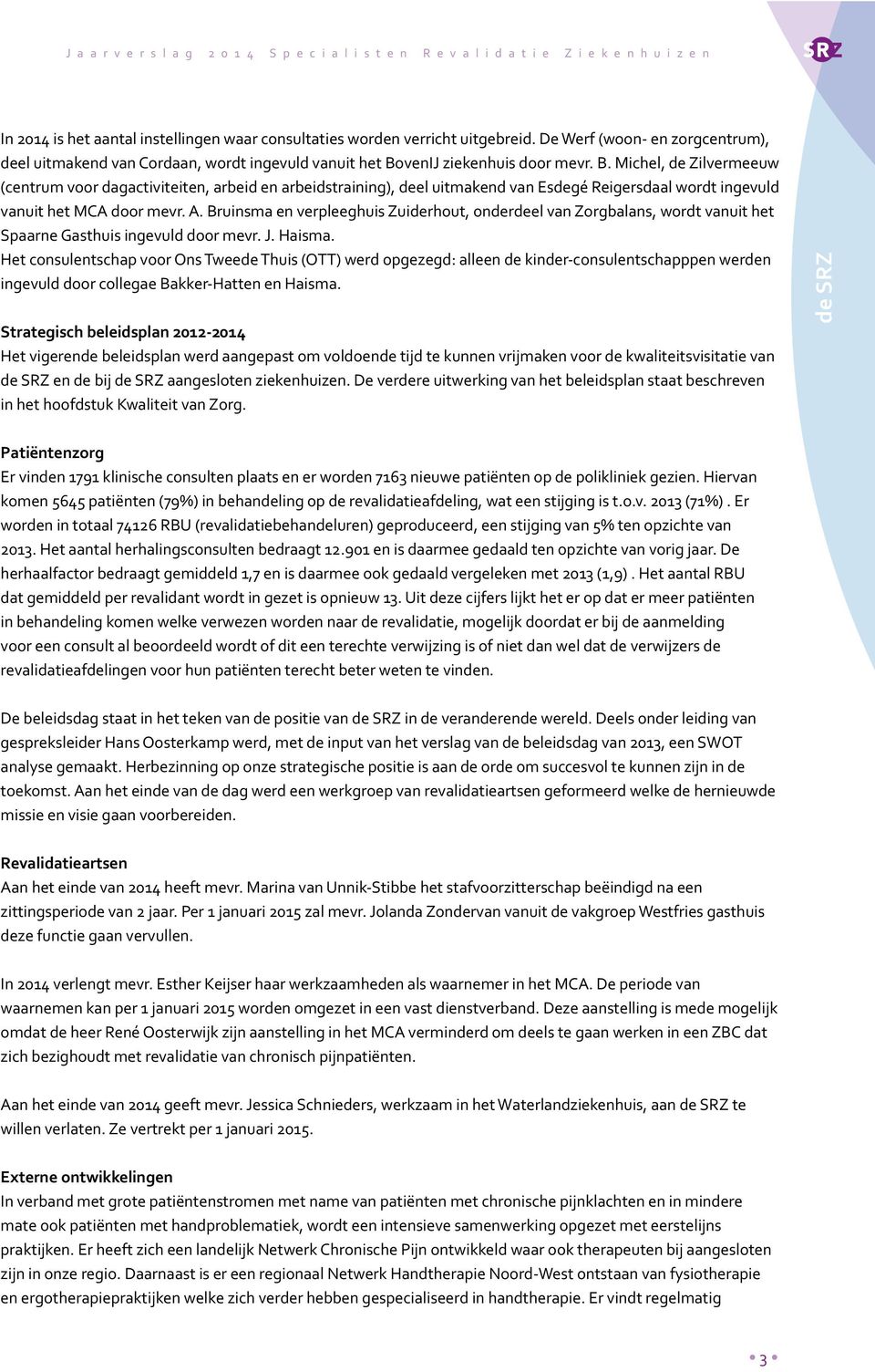 Bruinsma en verpleeghuis Zuiderhout, onderdeel van Zorgbalans, wordt vanuit het Spaarne Gasthuis ingevuld door mevr. J. Haisma.