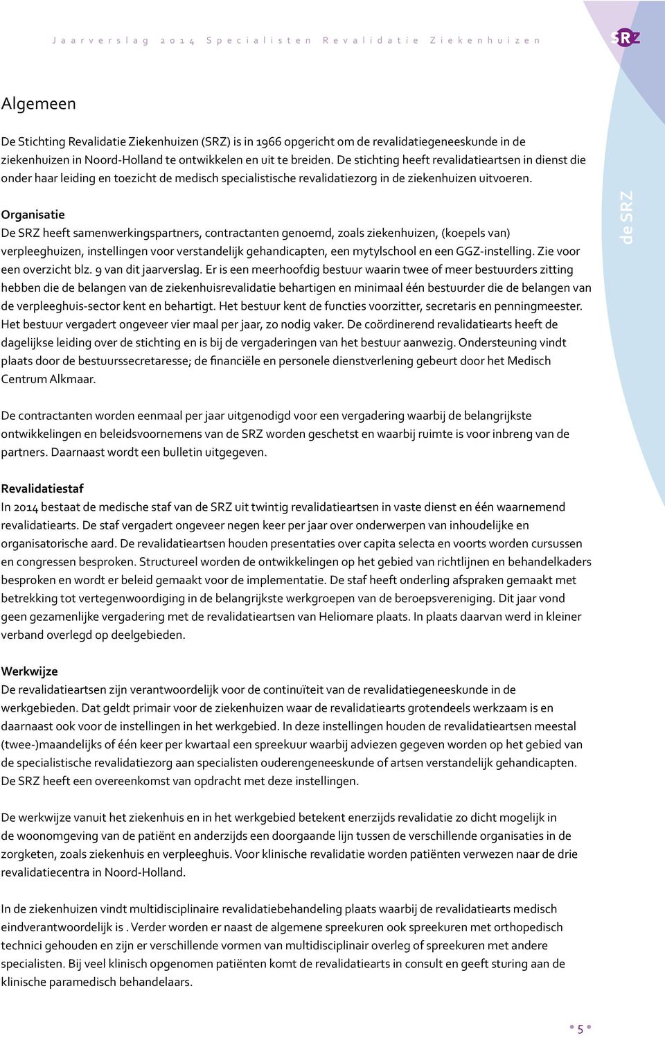 Organisatie De SRZ heeft samenwerkingspartners, contractanten genoemd, zoals ziekenhuizen, (koepels van) verpleeghuizen, instellingen voor verstandelijk gehandicapten, een mytylschool en een