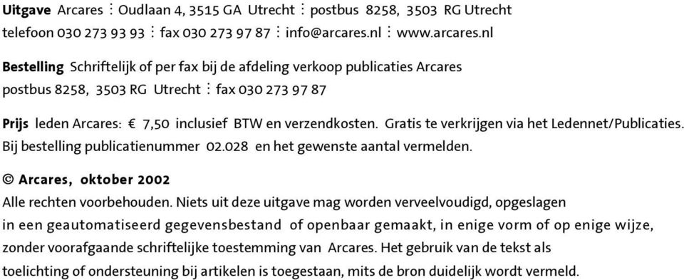 nl Bestelling Schriftelijk of per fax bij de afdeling verkoop publicaties Arcares postbus 8258, 3503 RG Utrecht 1 fax 030 273 97 87 Prijs leden Arcares: 7,50 inclusief BTW en verzendkosten.