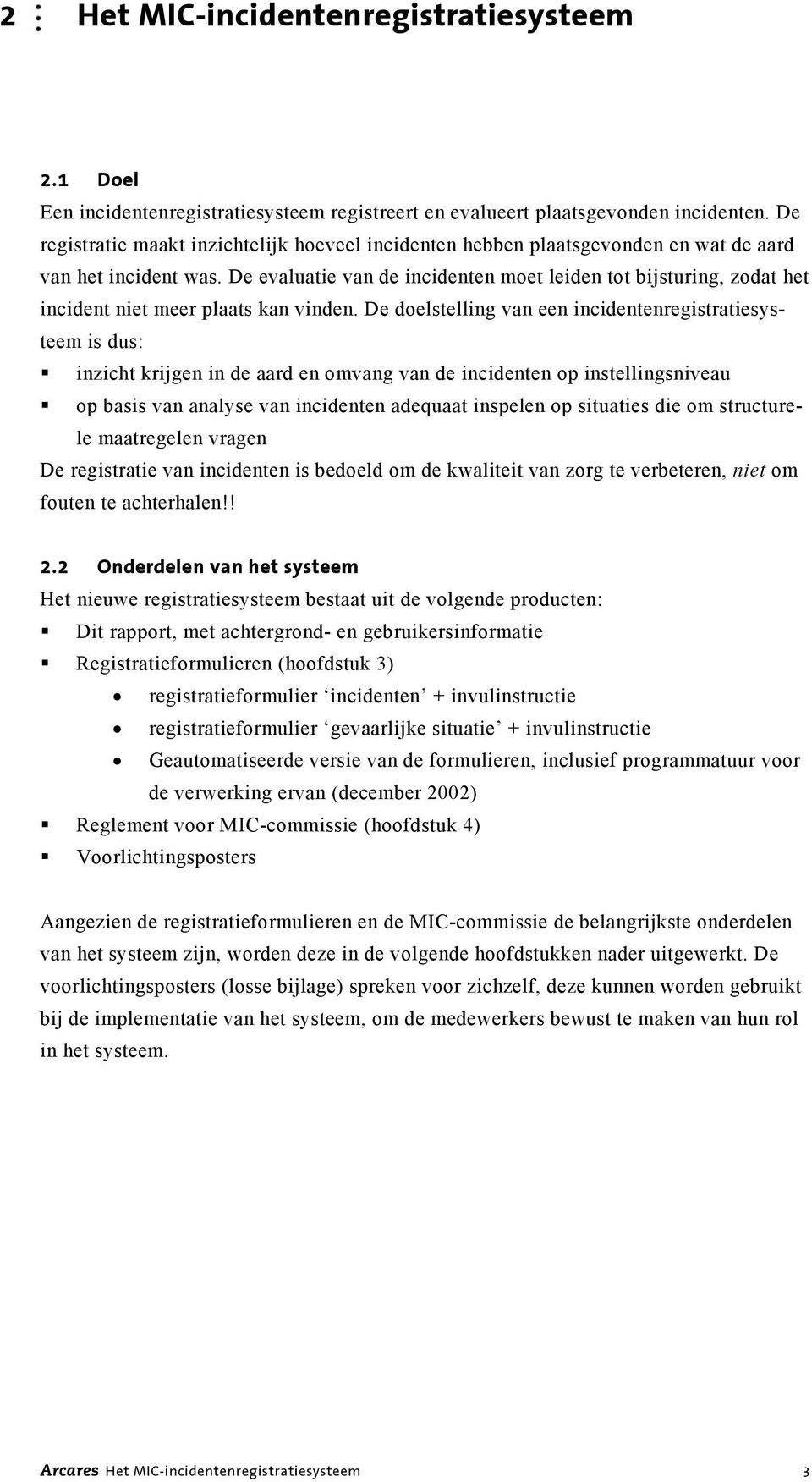 De evaluatie van de incidenten moet leiden tot bijsturing, zodat het incident niet meer plaats kan vinden.