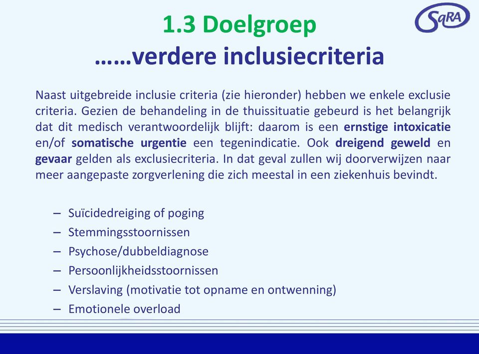 urgentie een tegenindicatie. Ook dreigend geweld en gevaar gelden als exclusiecriteria.