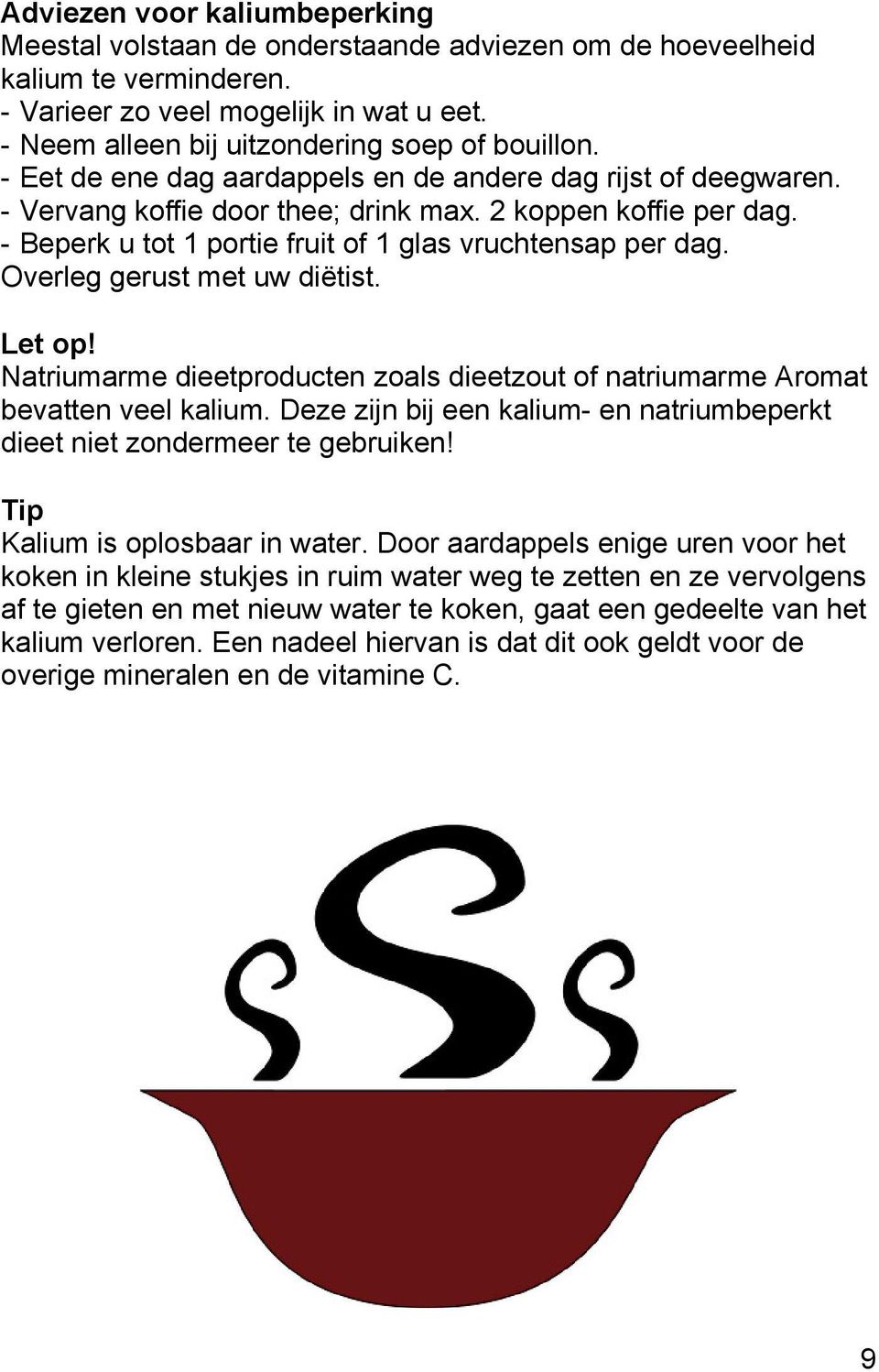 - Beperk u tot 1 portie fruit of 1 glas vruchtensap per dag. Overleg gerust met uw diëtist. Let op! Natriumarme dieetproducten zoals dieetzout of natriumarme Aromat bevatten veel kalium.