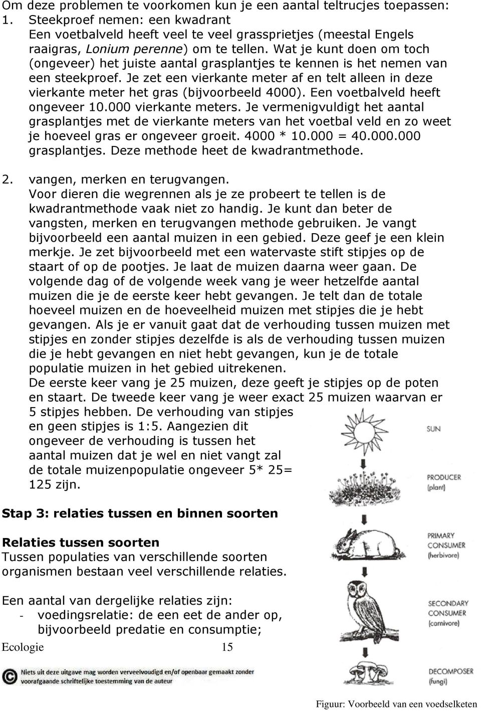 Wat je kunt doen om toch (ongeveer) het juiste aantal grasplantjes te kennen is het nemen van een steekproef.