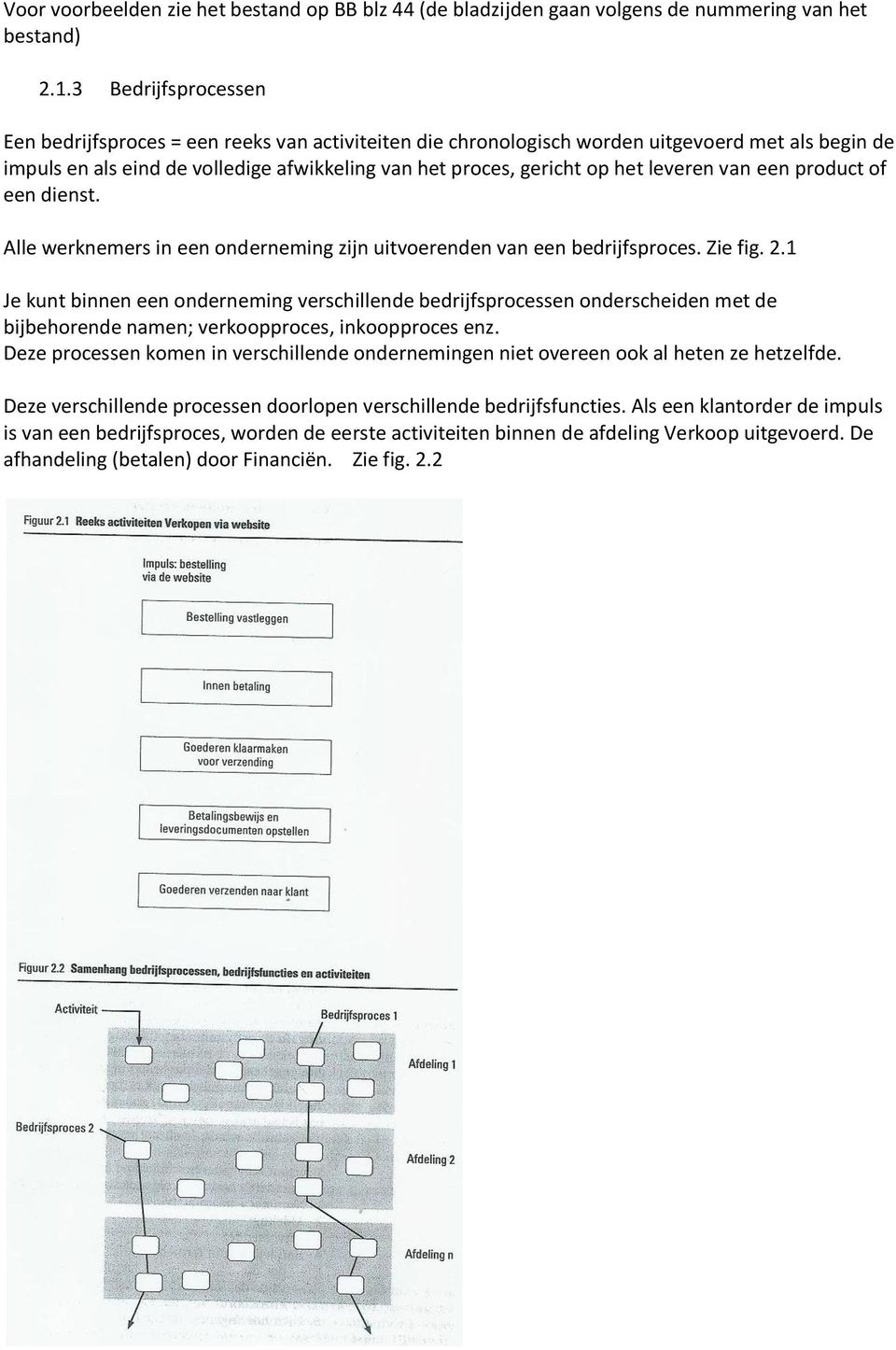 leveren van een product of een dienst. Alle werknemers in een onderneming zijn uitvoerenden van een bedrijfsproces. Zie fig. 2.