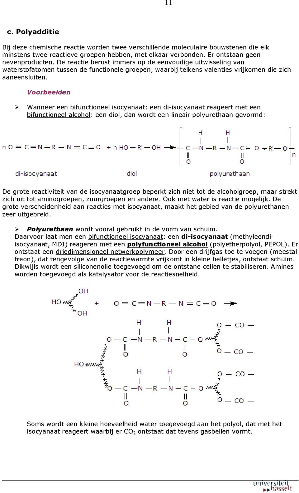 Voorbeelden Wanneer een bifunctioneel isocyanaat: een di-isocyanaat reageert met een bifunctioneel alcohol: een diol, dan wordt een lineair polyurethaan gevormd: De grote reactiviteit van de