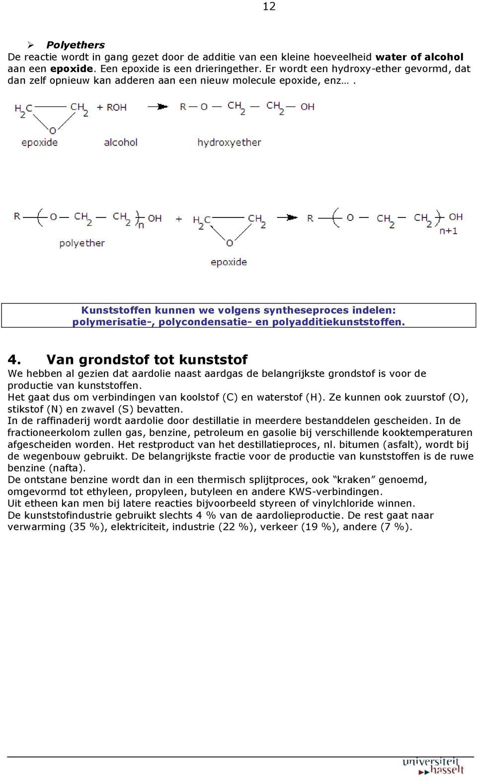 Kunststoffen kunnen we volgens syntheseproces indelen: polymerisatie-, polycondensatie- en polyadditiekunststoffen. 4.