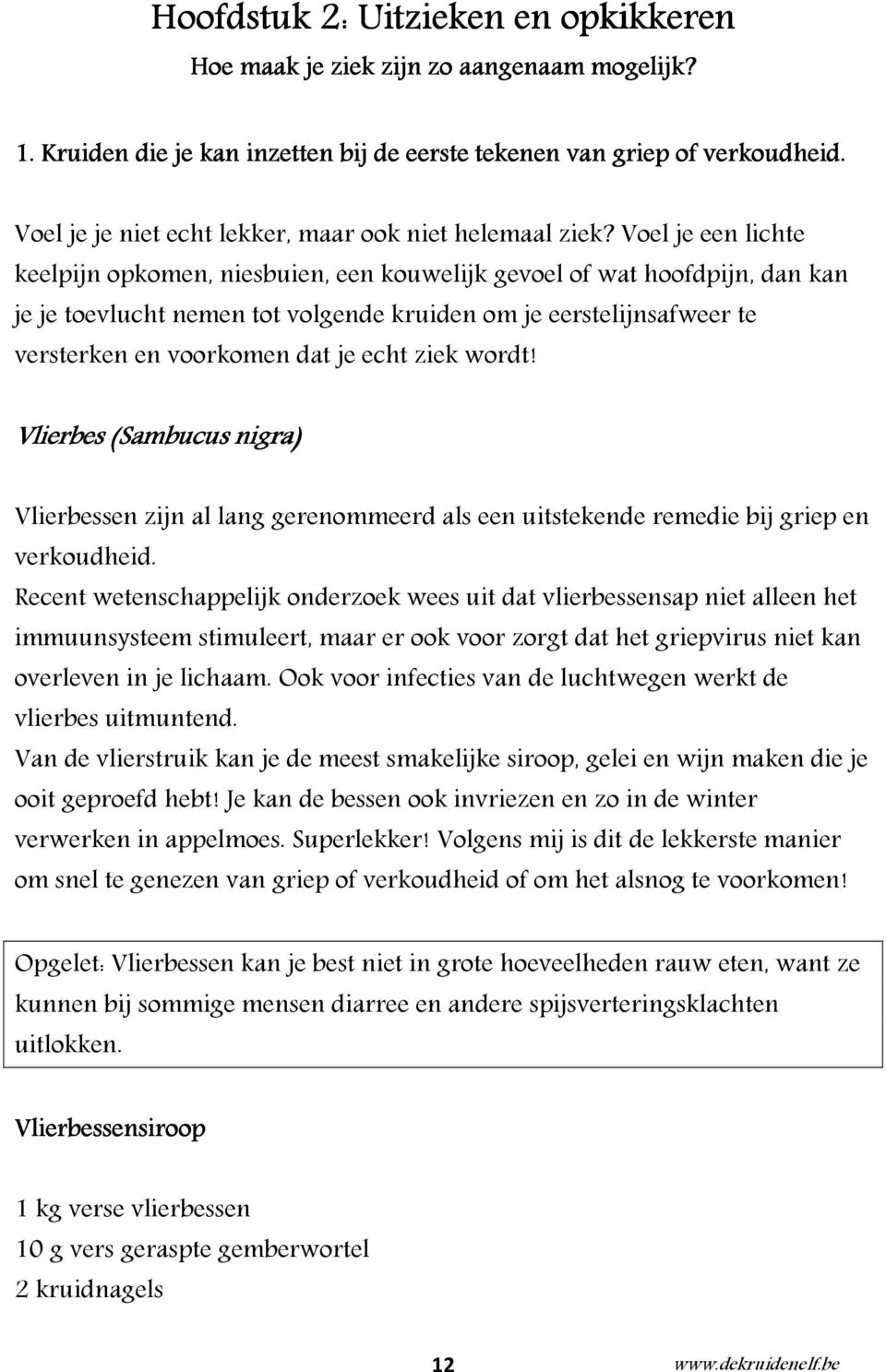 Voel je een lichte keelpijn opkomen, niesbuien, een kouwelijk gevoel of wat hoofdpijn, dan kan je je toevlucht nemen tot volgende kruiden om je eerstelijnsafweer te versterken en voorkomen dat je