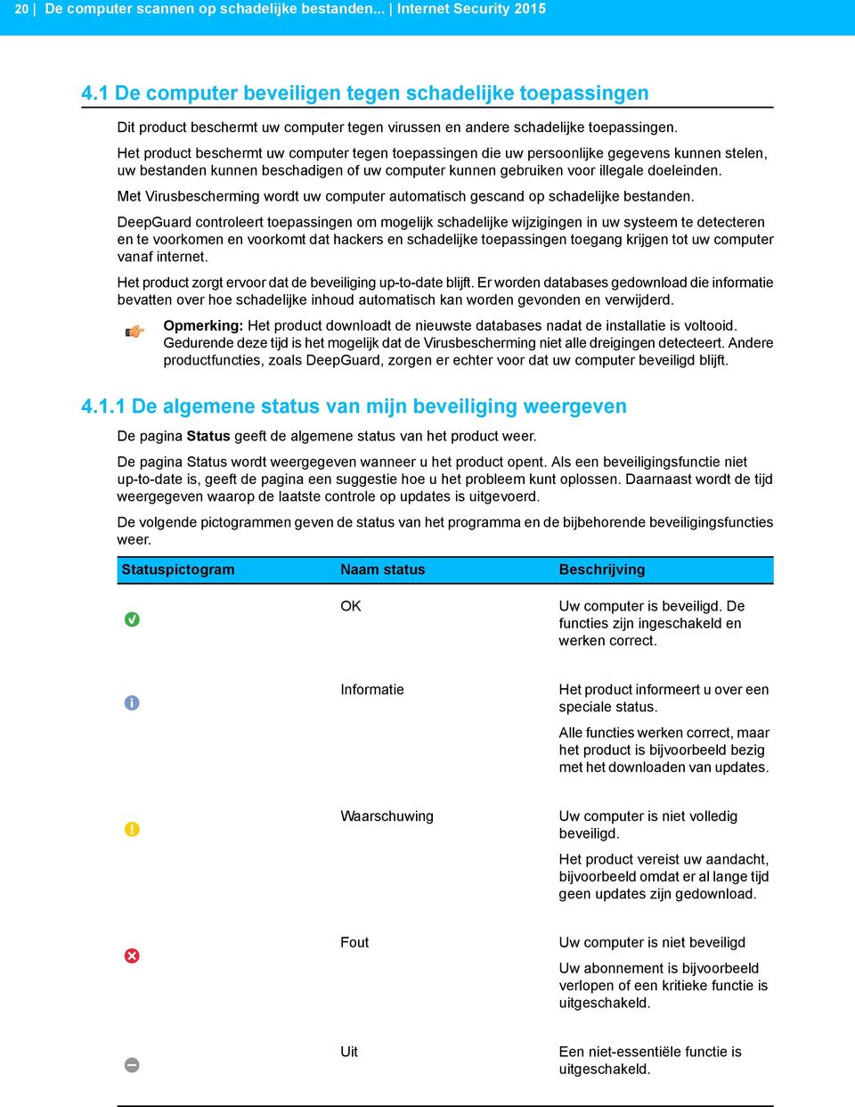 Het product beschermt uw computer tegen toepassingen die uw persoonlijke gegevens kunnen stelen, uw bestanden kunnen beschadigen of uw computer kunnen gebruiken voor illegale doeleinden.