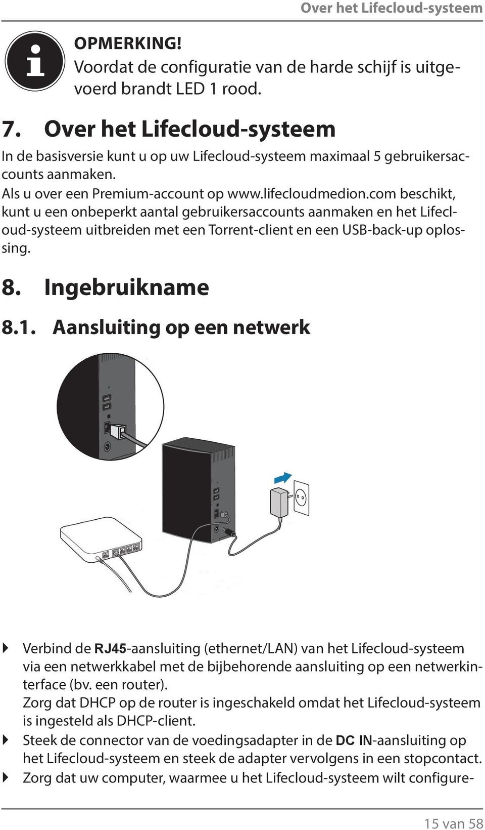 com beschikt, kunt u een onbeperkt aantal gebruikersaccounts aanmaken en het Lifecloud-systeem uitbreiden met een Torrent-client en een USB-back-up oplossing. 8. Ingebruikname 8.1.