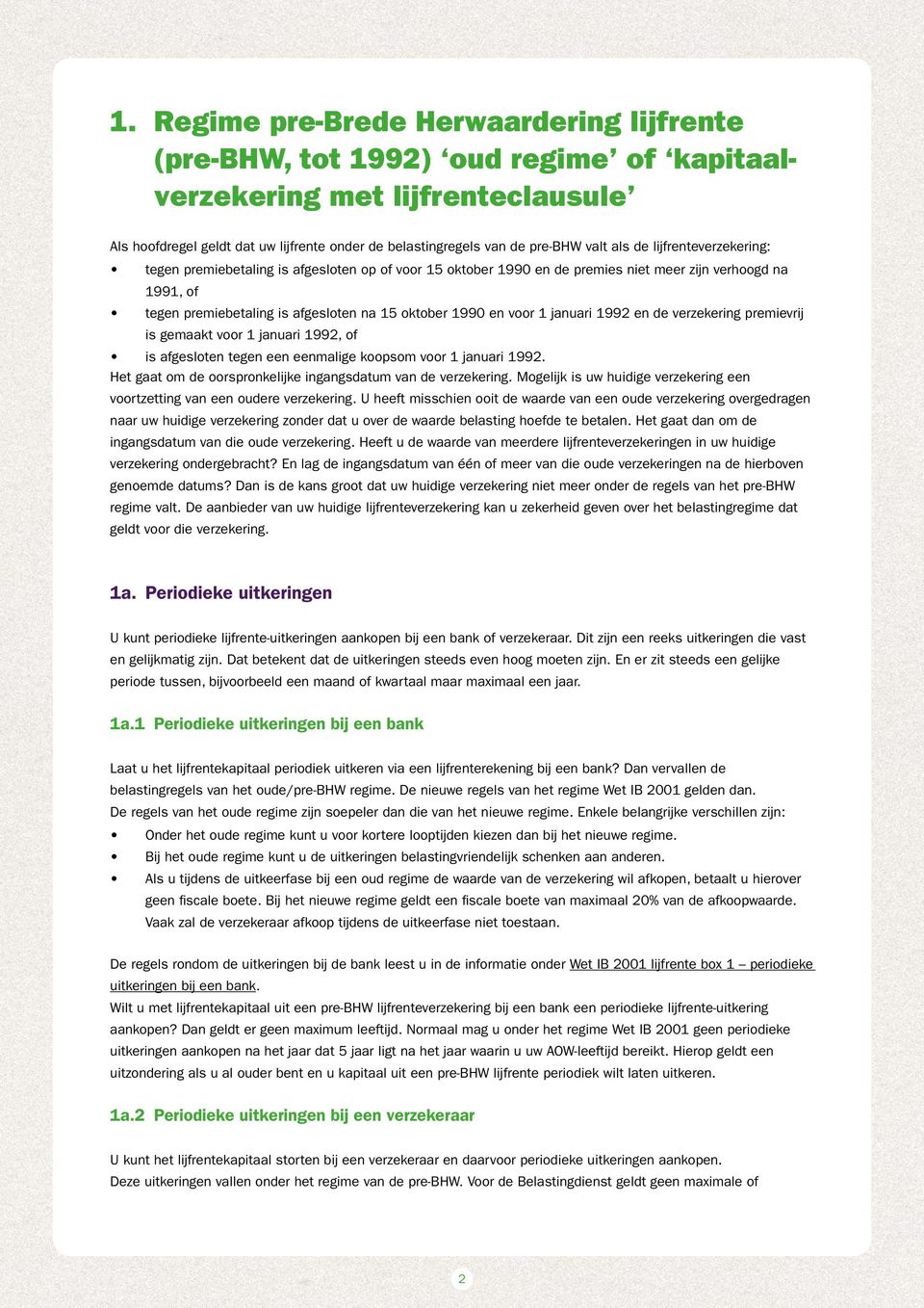 en voor 1 januari 1992 en de verzekering premievrij is gemaakt voor 1 januari 1992, of is afgesloten tegen een eenmalige koopsom voor 1 januari 1992.