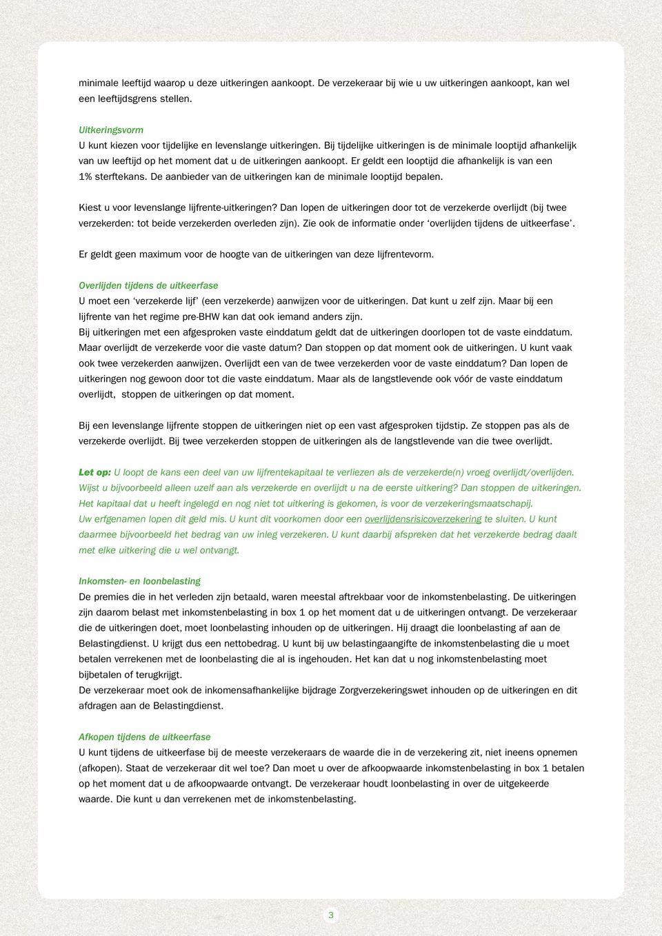 Er geldt een looptijd die afhankelijk is van een 1% sterftekans. De aanbieder van de uitkeringen kan de minimale looptijd bepalen. Kiest u voor levenslange lijfrente-uitkeringen?