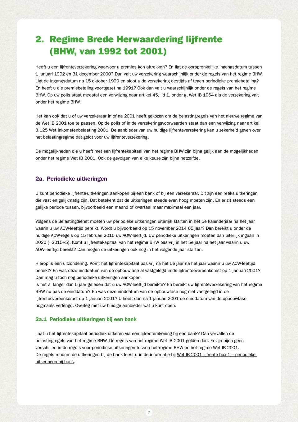 Ligt de ingangsdatum na 15 oktober 1990 en sloot u de verzekering destijds af tegen periodieke premiebetaling? En heeft u die premiebetaling voortgezet na 1991?