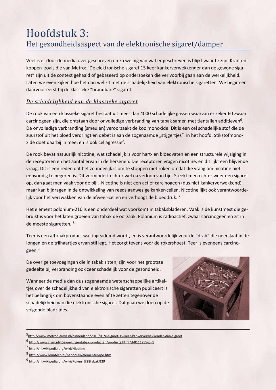 werkelijkheid. 5 Laten we even kijken hoe het dan wel zit met de schadelijkheid van elektronische sigaretten. We beginnen daarvoor eerst bij de klassieke brandbare sigaret.