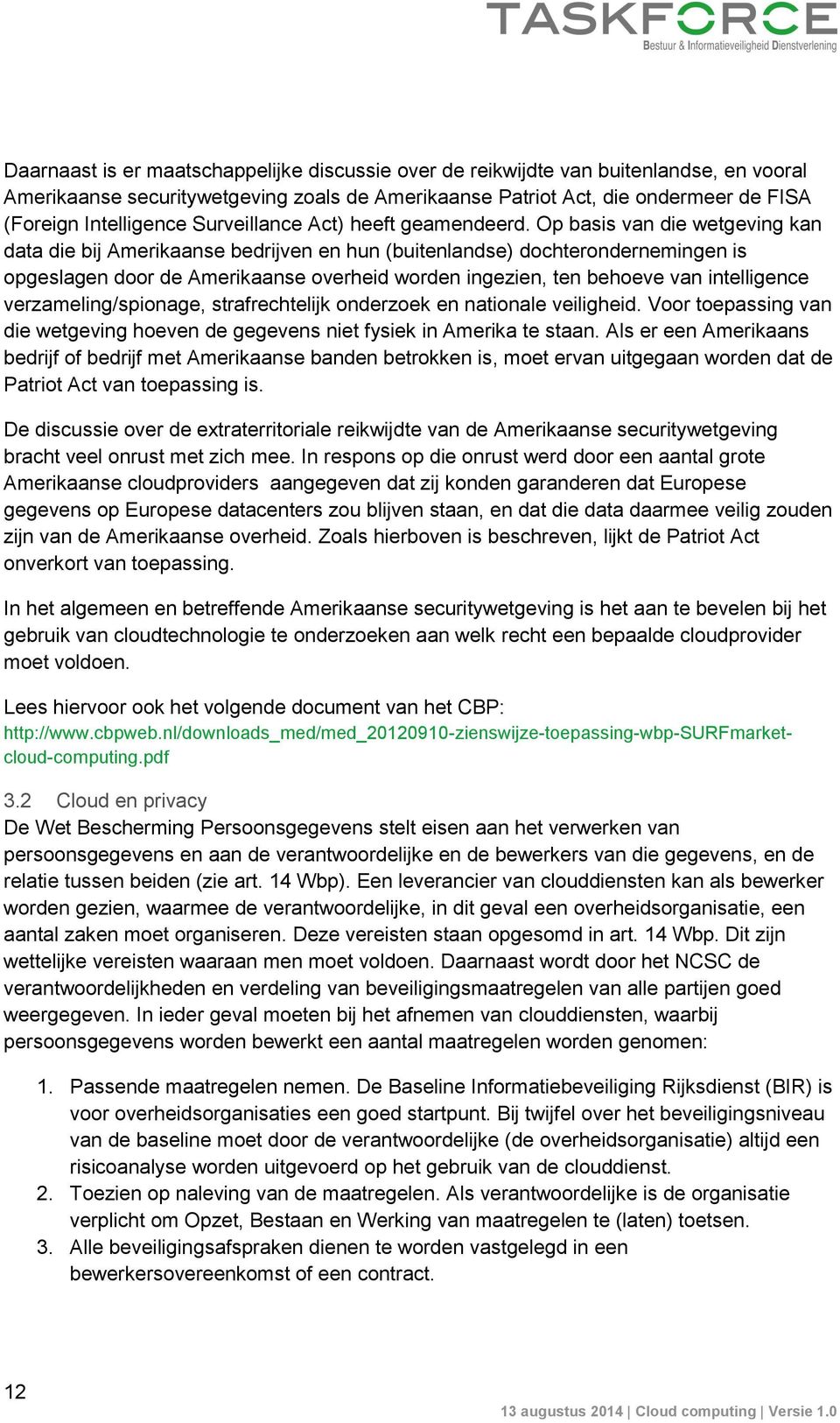 Op basis van die wetgeving kan data die bij Amerikaanse bedrijven en hun (buitenlandse) dochterondernemingen is opgeslagen door de Amerikaanse overheid worden ingezien, ten behoeve van intelligence