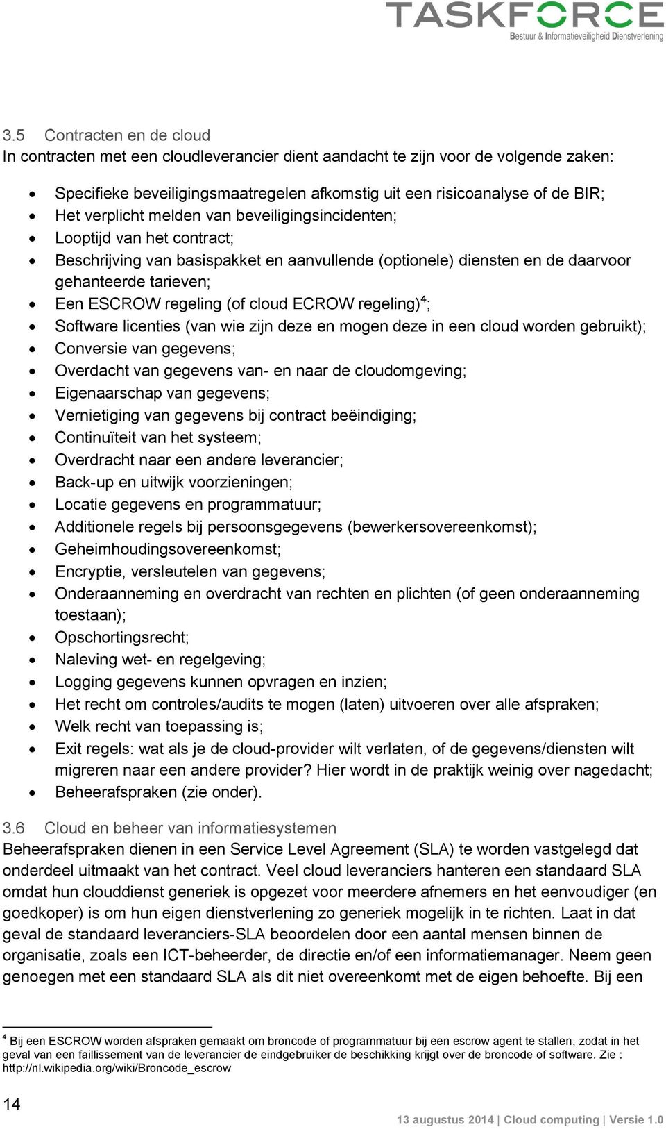 cloud ECROW regeling) 4 ; Software licenties (van wie zijn deze en mogen deze in een cloud worden gebruikt); Conversie van gegevens; Overdacht van gegevens van- en naar de cloudomgeving;