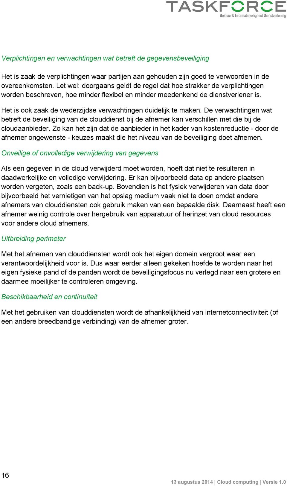 Het is ook zaak de wederzijdse verwachtingen duidelijk te maken. De verwachtingen wat betreft de beveiliging van de clouddienst bij de afnemer kan verschillen met die bij de cloudaanbieder.