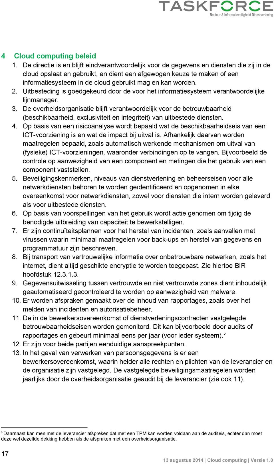 mag en kan worden. 2. Uitbesteding is goedgekeurd door de voor het informatiesysteem verantwoordelijke lijnmanager. 3.