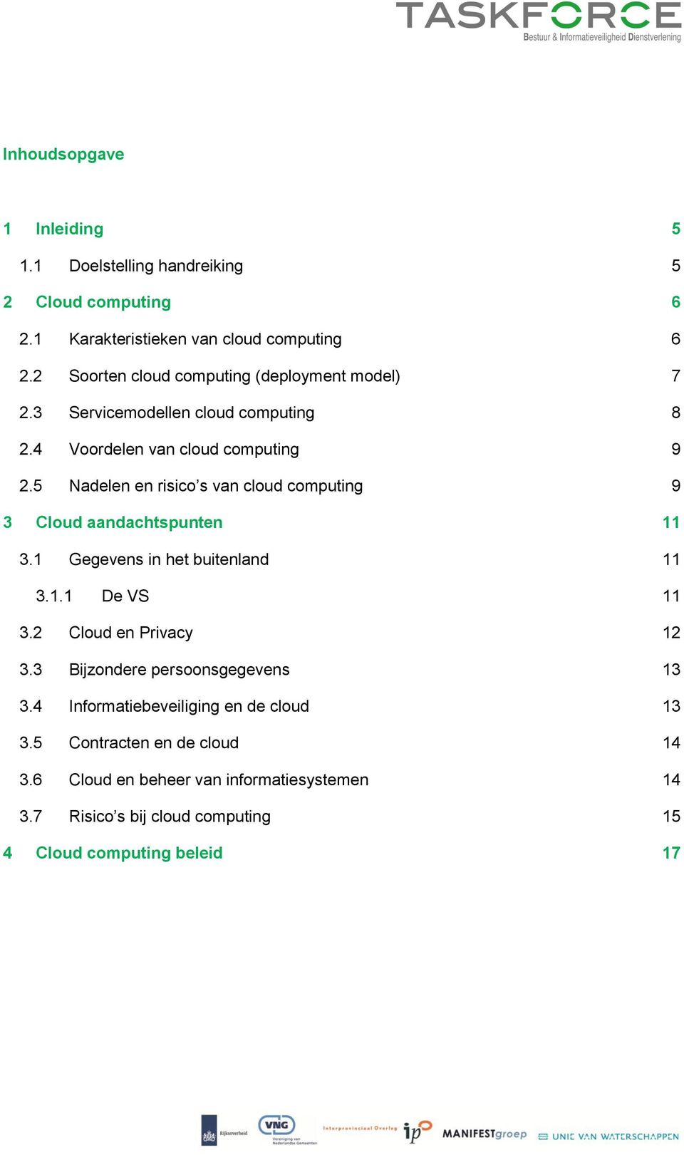 5 Nadelen en risico s van cloud computing 9 3 Cloud aandachtspunten 11 3.1 Gegevens in het buitenland 11 3.1.1 De VS 11 3.2 Cloud en Privacy 12 3.