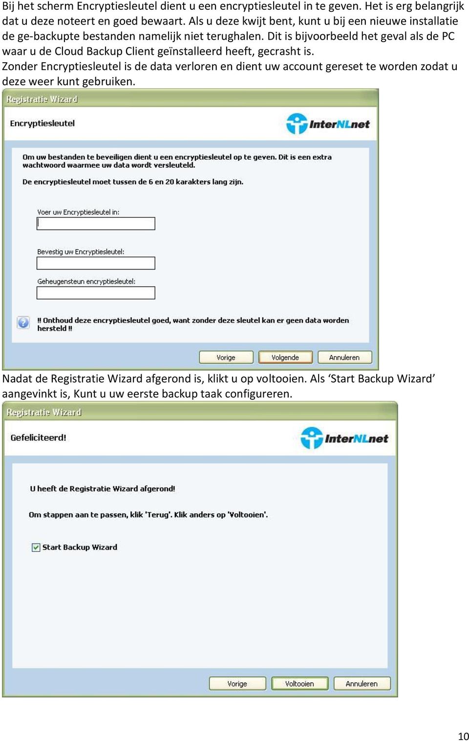 Dit is bijvoorbeeld het geval als de PC waar u de Cloud Backup Client geïnstalleerd heeft, gecrasht is.