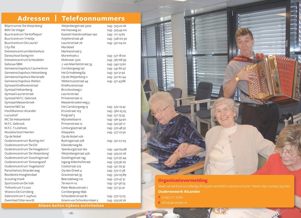 Morenhoek 2 045-571 18 00 Dienstencentrum Schandelen Molenwei 500 045-567 68 39 Gebouw SBM J.