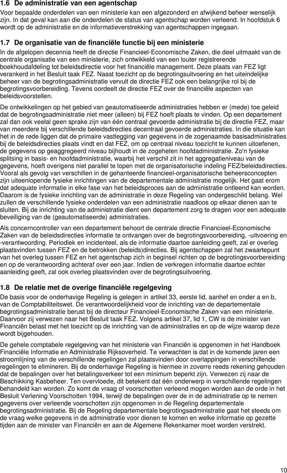 7 De organisatie van de financiële functie bij een ministerie In de afgelopen decennia heeft de directie Financieel-Economische Zaken, die deel uitmaakt van de centrale organisatie van een