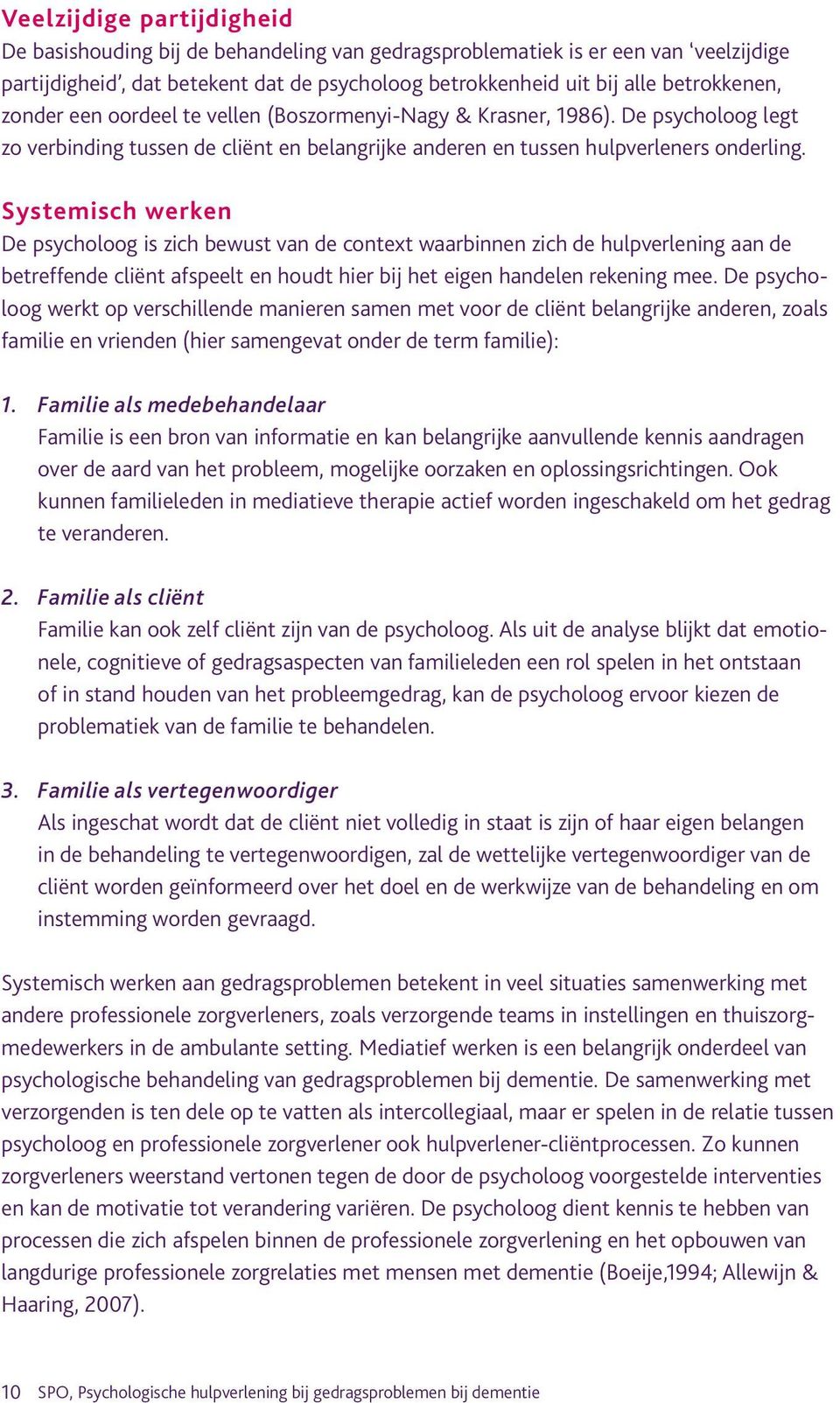 Systemisch werken De psycholoog is zich bewust van de context waarbinnen zich de hulpverlening aan de betreffende cliënt afspeelt en houdt hier bij het eigen handelen rekening mee.