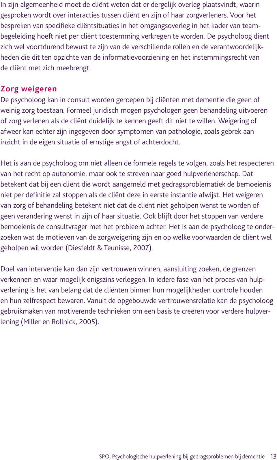 De psycholoog dient zich wel voortdurend bewust te zijn van de verschillende rollen en de verantwoordelijkheden die dit ten opzichte van de informatievoorziening en het instemmingsrecht van de cliënt