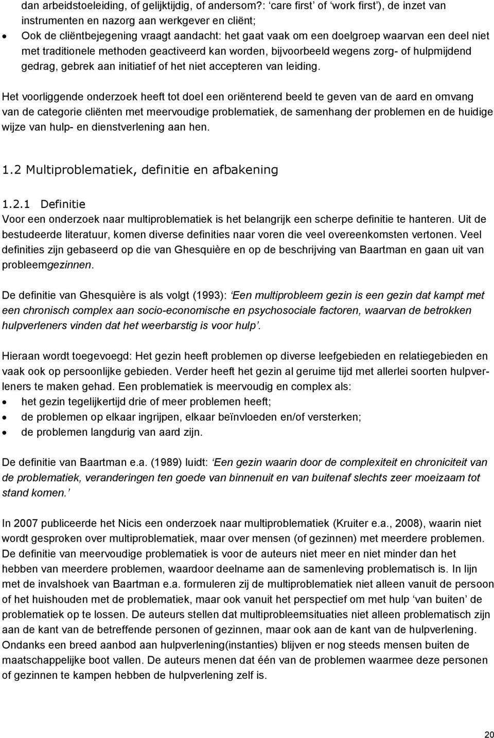 traditionele methoden geactiveerd kan worden, bijvoorbeeld wegens zorg- of hulpmijdend gedrag, gebrek aan initiatief of het niet accepteren van leiding.