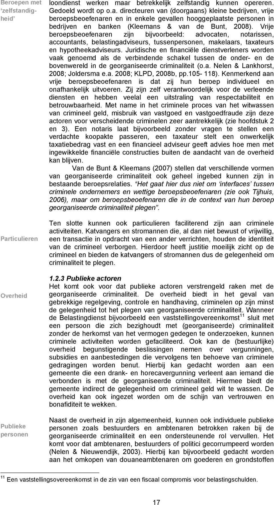 Juridische en financiële dienstverleners worden vaak genoemd als de verbindende schakel tussen de onder- en de bovenwereld in de georganiseerde criminaliteit (o.a. Nelen & Lankhorst, 2008; Joldersma e.