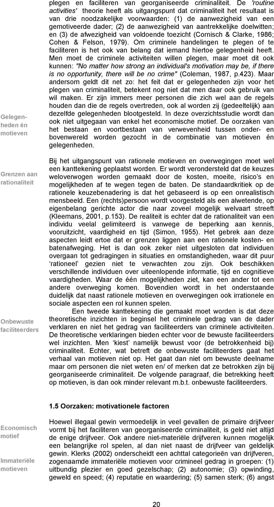 aantrekkelijke doelwitten; en (3) de afwezigheid van voldoende toezicht (Cornisch & Clarke, 1986; Cohen & Felson, 1979).