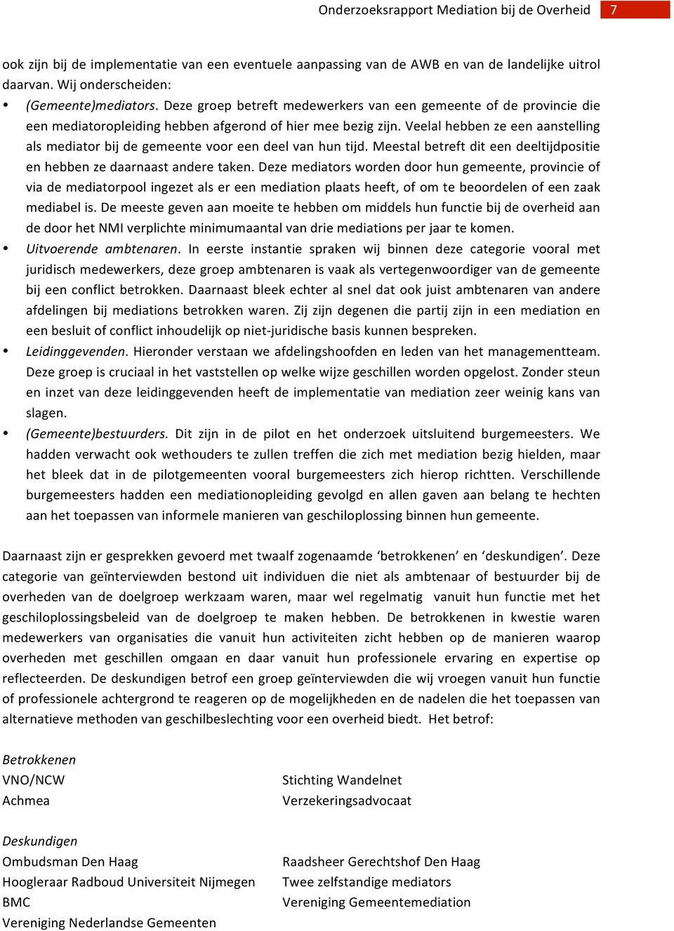 Veelal hebben ze een aanstelling als mediator bij de gemeente voor een deel van hun tijd. Meestal betreft dit een deeltijdpositie en hebben ze daarnaast andere taken.