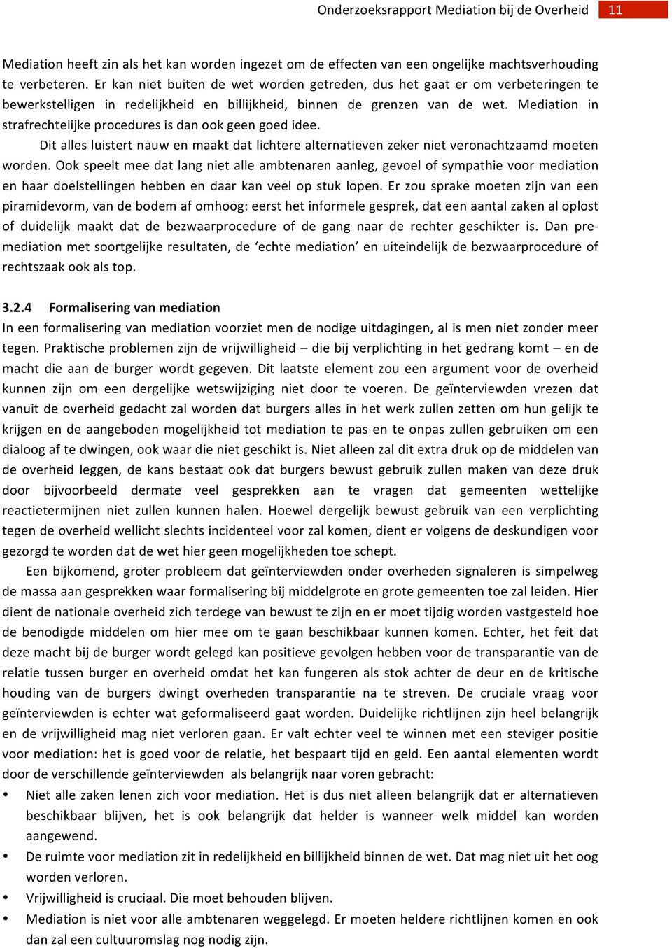 Mediation in strafrechtelijke procedures is dan ook geen goed idee. Dit alles luistert nauw en maakt dat lichtere alternatieven zeker niet veronachtzaamd moeten worden.