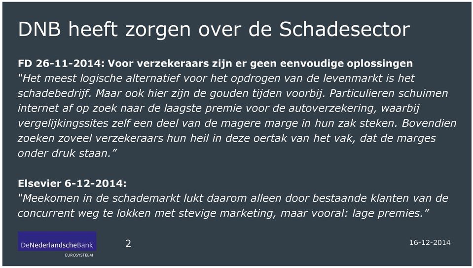 Particulieren schuimen internet af op zoek naar de laagste premie voor de autoverzekering, waarbij vergelijkingssites zelf een deel van de magere marge in hun zak steken.