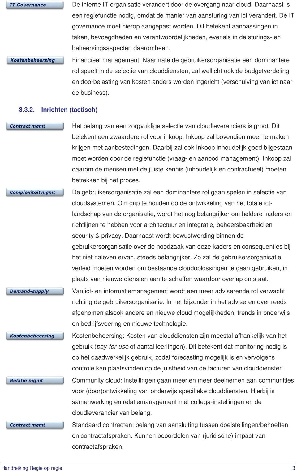 Financieel management: Naarmate de gebruikersorganisatie een dominantere rol speelt in de selectie van clouddiensten, zal wellicht ook de budgetverdeling en doorbelasting van kosten anders worden