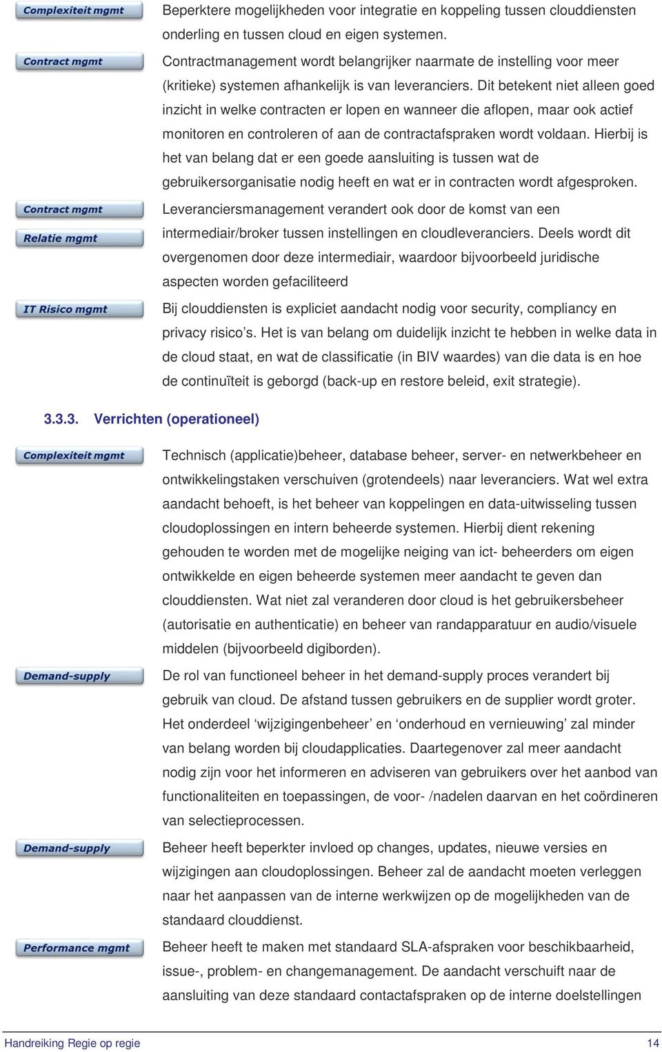 Dit betekent niet alleen goed inzicht in welke contracten er lopen en wanneer die aflopen, maar ook actief monitoren en controleren of aan de contractafspraken wordt voldaan.