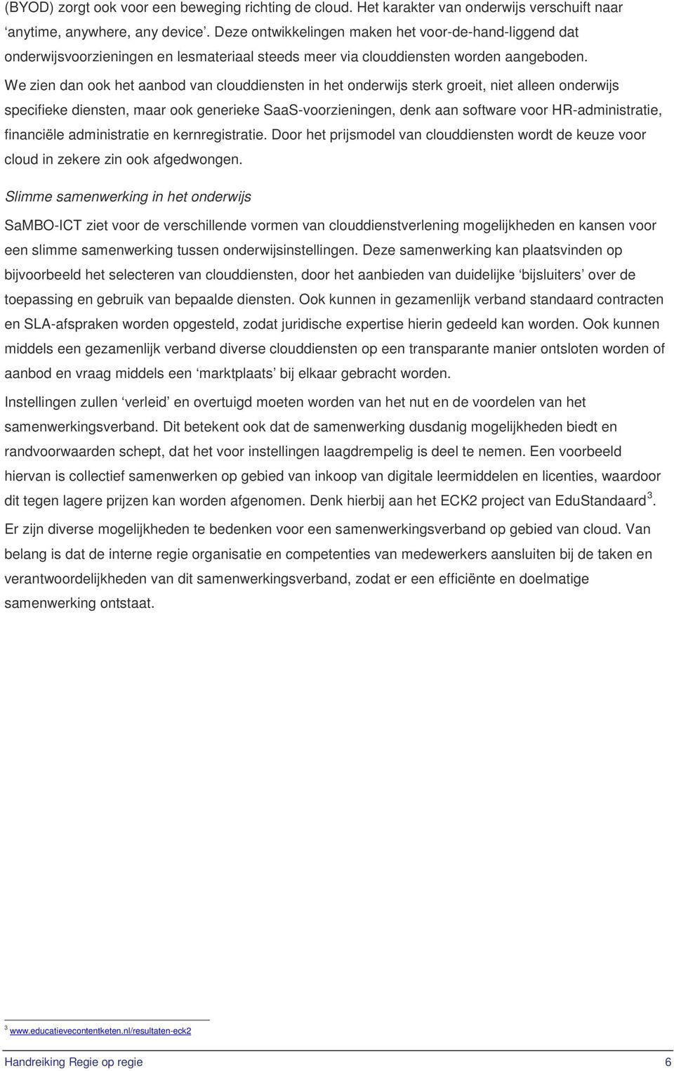 We zien dan ook het aanbod van clouddiensten in het onderwijs sterk groeit, niet alleen onderwijs specifieke diensten, maar ook generieke SaaS-voorzieningen, denk aan software voor HR-administratie,