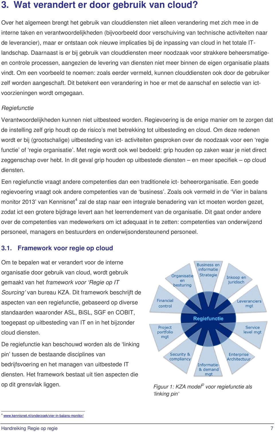 naar de leverancier), maar er ontstaan ook nieuwe implicaties bij de inpassing van cloud in het totale ITlandschap.