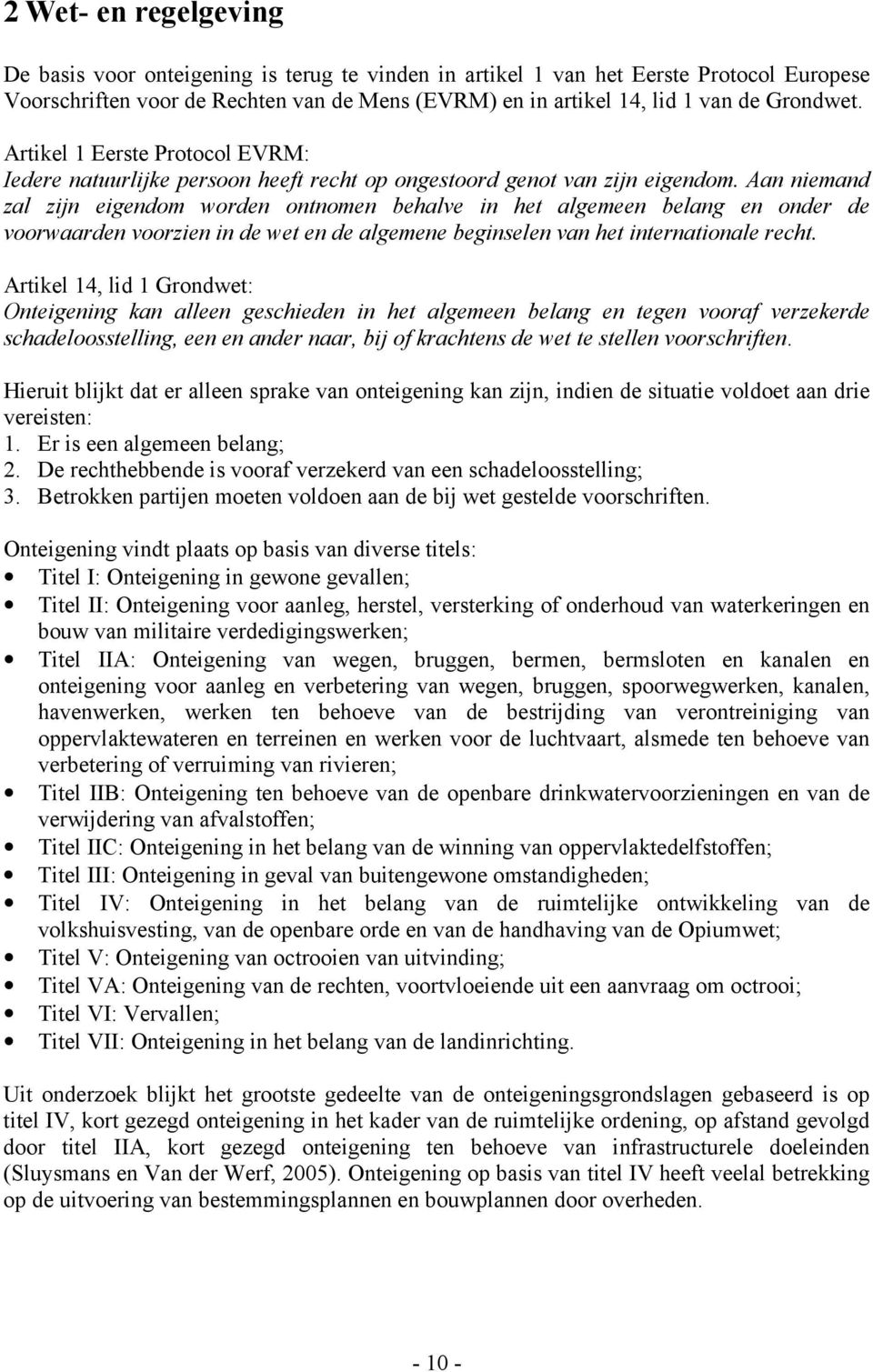 Aan niemand zal zijn eigendom worden ontnomen behalve in het algemeen belang en onder de voorwaarden voorzien in de wet en de algemene beginselen van het internationale recht.